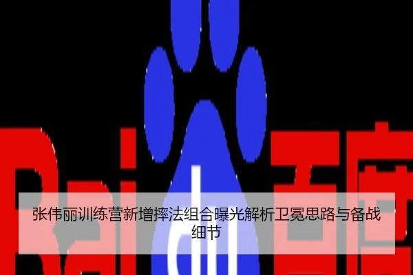 张伟丽训练营新增摔法组合曝光解析卫冕思路与备战细节